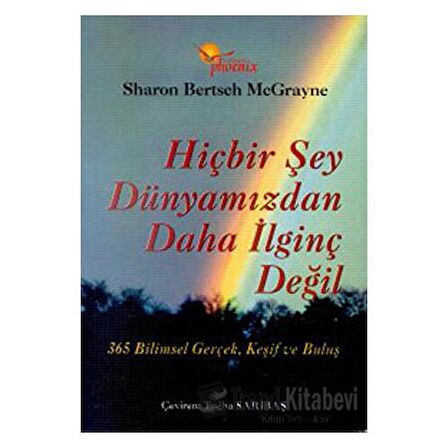 Hiçbir Şey Dünyamızdan Daha İlginç Değil 365 Bilimsel Gerçek, Keşif ve Buluş