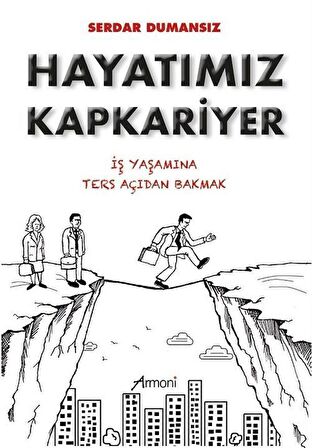 Hayatımız Kapkariyer - İş Yaşamına Ters Açıdan Bakmak