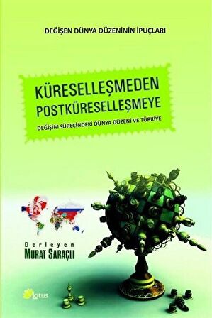 Küreselleşmeden Postküreselleşmeye & Değişim Sürecindeki Dünya Düzeni ve Türkiye / Murat Saraçlı