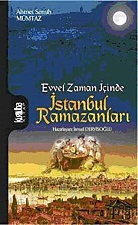 Evvel Zaman İçinde İstanbul Ramazanları / Ahmet Semih Mümtaz