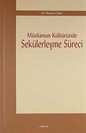 Müslüman Kültüründe Sekülerleşme Süreci / Mustafa Özden