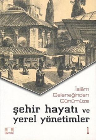 İslam Geleneğinden Günümüze Şehir Hayatı ve Yerel Yönetimler (2 Cilt Takım)