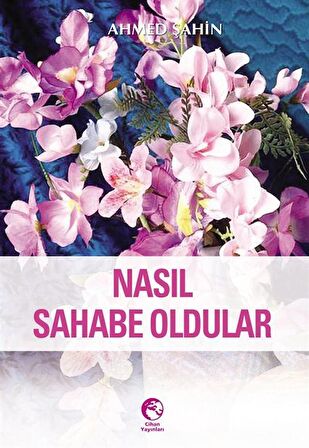 Nasıl Sahabe Oldular? / Ahmed Şahin