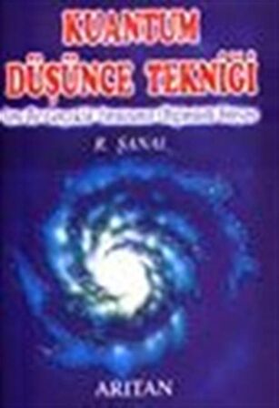 Kuantum Düşünce Tekniği Yeni Bir Gerçeklik Yaratmanın Olağanüstü Simyası / R. Şanal