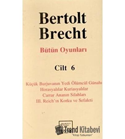 Bütün Oyunları Cilt: 6 Küçük Burjuvanın Yedi Ölümcül Günahı / Horasyalılar Kuriasyalılar / Carrar Ananın Silahları / 3. Reich’ın Korku ve Sefaleti