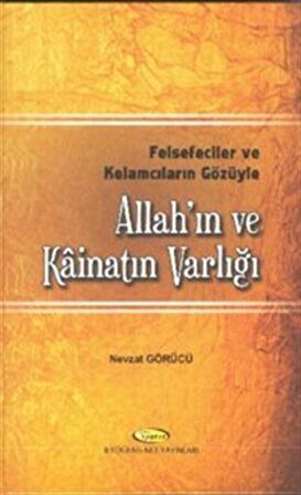 Felsefeciler ve Kelamcıların Gözüyle Allah'ın ve Kainatın Varlığı / Nevzat Görücü