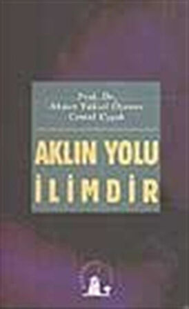 Aklın Yolu İlimdir / Prof. Dr. Ahmed Yüksel Özemre