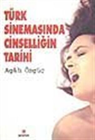 Türk Sinemasında Cinselliğin Tarihi / Agah Özgüç