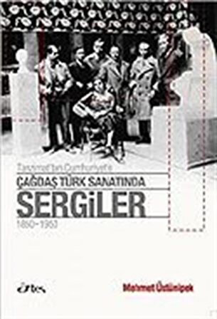 Çağdaş Türk Sanatında Sergiler 1850 - 1950 / Mehmet Üstünipek