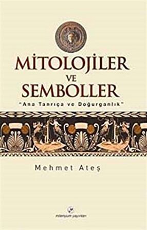 Mitolojiler ve Semboller & Ana Tanrıça ve Doğurganlık / Mehmet Ateş