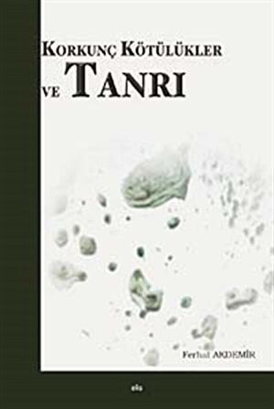 Korkunç Kötülükler ve Tanrı / Dr. Ferhat Akdemir