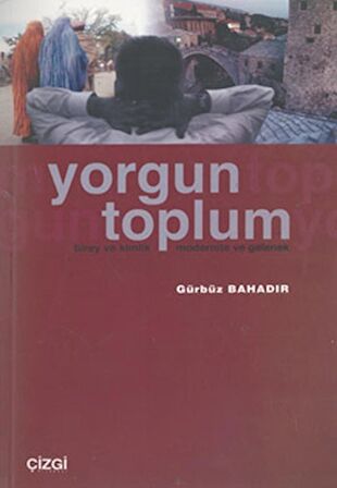 Yorgun Toplum Birey ve Kimlik Modernite ve Gelenek