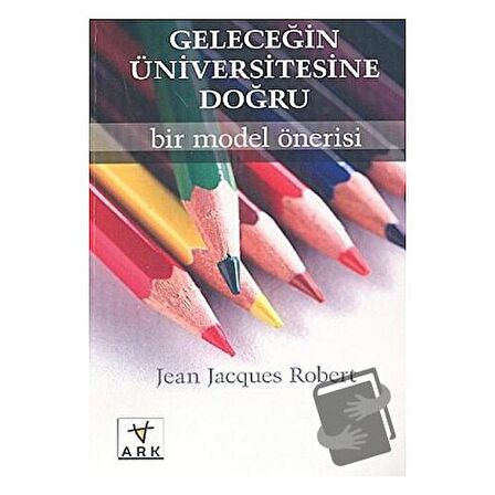 Geleceğin Üniversitesine DoğruBir Model Önerisi / Ark Kitapları / Jean Jacques Robert