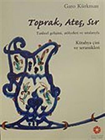 Toprak Ateş Sır & Tarihsel Gelişimi Atölyeleri ve Ustalarıyla Kütahya Çini ve Seramikleri / Garo Kürkman
