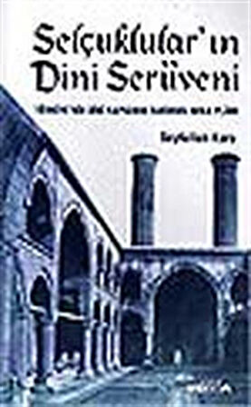 Selçuklular'ın Dini Serüveni / Türkiye'nin Dini Yapısının Tarihsel Arka Planı / Seyfullah Kara