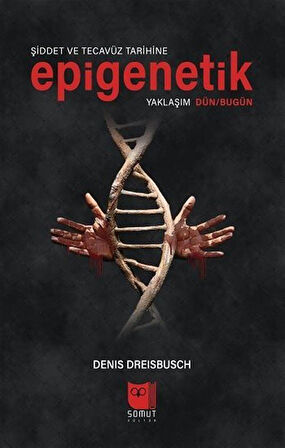 Şiddet ve Tecavüz Tarihine Epigenetik Yaklaşım Dün / Bugün / Denis Dreibusch