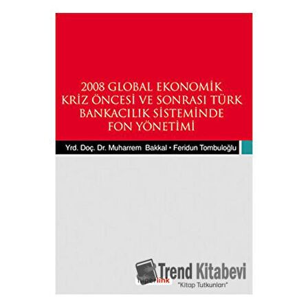 2008 Global Ekonomik Kriz Öncesi ve Sonrası Türk Bankacılık Sisteminde Fon Yönetimi