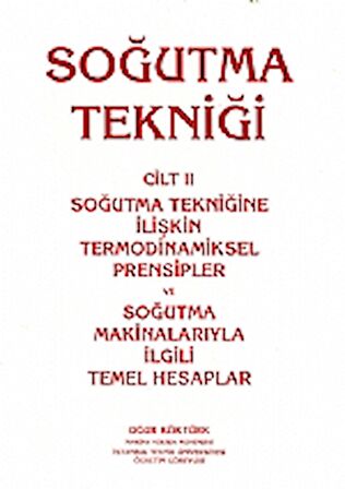 Soğutma Tekniği Cilt: 2 - Soğutma Tekniğine İlişkin Termodinamiksel Prensipler ve Soğutma Makinalarıyla İlgili Temel Hesaplar