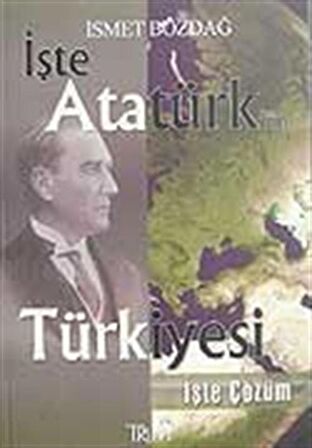 İşte Atatürk'ün Türkiyesi İşte Çözüm / İsmet Bozdağ