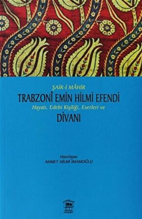 Şair-i Mahir Trabzoni Emin Hilmi Efendi Hayatı, Edebi Kişiliği, Eserleri ve Divanı