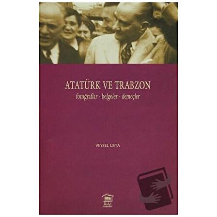 Atatürk ve Trabzon Fotoğraflar - Belgeler - Demeçler