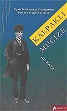 Kalpaklı Mucize / Siyasi ve Ekonomik Teslimiyetten Türkiye Nasıl Kurtulur? / Ali Kaya