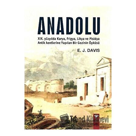 Anadolu XIX. Yüzyılda Karya, Frigya, Likya, ve Pisidya Antik Kentlerine Yapılan Bir Gezinin Öyküsü