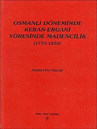 Osmanlı Döneminde Keban-Ergani Yöresinde Madencilik (1775-1850)