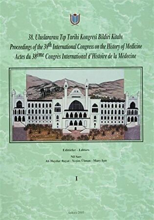 38. Uluslararası Tıp Tarihi Kongresi Bildiri Kitabı / Proceedings of the 38. International Congress on the History of Medicine / Actes du 38. Congres International d’Histoire de la Medecine Cilt: 1