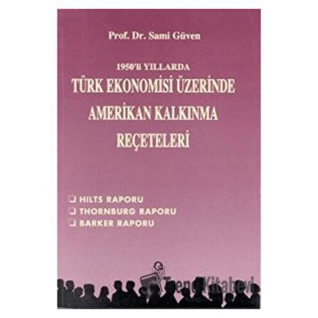 1950’li Yıllarda Türk Ekonomisi Üzerine Amerikan Kalkınma Reçeteleri Hilts Raporu / Thornburg Raporu / Barker Raporu