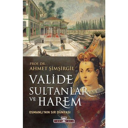 Valide Sultanlar ve Harem Üzerine Tarihi İnceleme