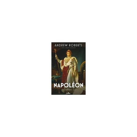 Kronik Kitap Andrew Roberts'ın Napolyon Hayatı KRONİK YAYINCILIK ANONİM ŞİRKETİ'nden 1024 Sayfa