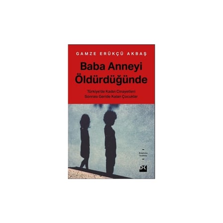 Doğan Kitap Baba Anneyi Öldürdüğünde - Gamze Erükçü Akbaş Türkiye'de Kadın Cinayetleri Üzerine