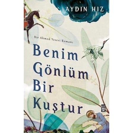 Bir Ahmed Yesevi Romanı: Gönül Kuşu Hikayesi