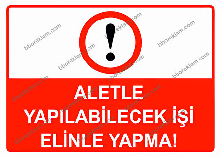 Aletle Yapılabilecek İşi Elinle Yapma Uyarı Levhası