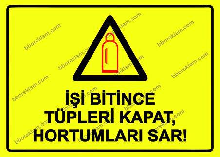 İşi Bitince Tüpleri Kapat, Hortumları Sar! Uyarı Levhası