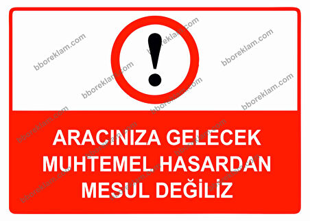 Aracınıza Gelecek Muhtemel Hasardan Mesul Değiliz Uyarı Levhası
