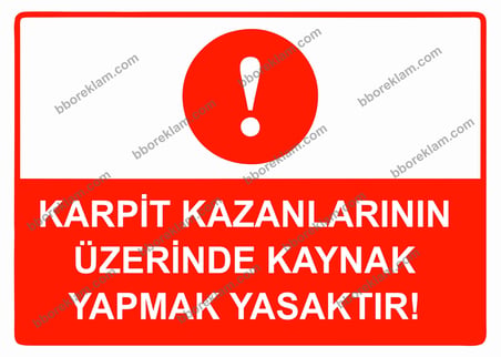 Karpit Kazanlarının Üzerinde Kaynak Yapmak Yasaktır Uyarı Levhası