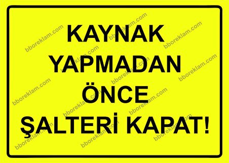 Kaynak Yapmadan Önce Şalteri Kapat! Uyarı Levhası