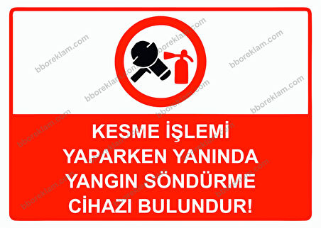Kesme İşlemi Yaparken Yanında Yangın Söndürme Cihazı  Bulundur! Uyarı Levhası
