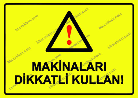 Makinaları Dikkatli Kullan! Uyarı Levhası