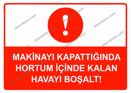 Makinayı Kapattığında Hortum İçinde Kalan Havayı Boşalt Uyarı Levhası