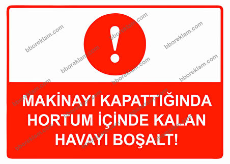 Makinayı Kapattığında Hortum İçinde Kalan Havayı Boşalt Uyarı Levhası