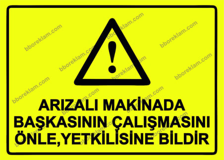 Arızalı Makinada Başkasının Çalışmasını Önle ,Yetkilisine Bildir Uyarı Levhası