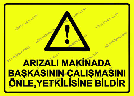 Arızalı Makinada Başkasının Çalışmasını Önle ,Yetkilisine Bildir Uyarı Levhası