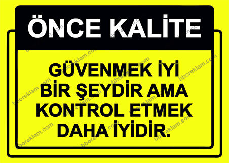Önce Kalite.  Güvenmek İyi Bir Şeydir Ama Kontrol Etmek Daha İyidir. Uyarı Levhası
