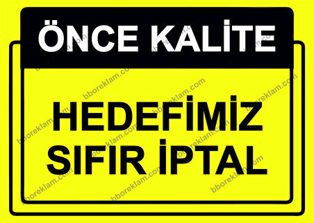 Önce Kalite.  Hedefimiz Sıfır İptal Uyarı Levhası