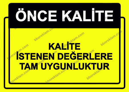 Önce Kalite.  Kalite İstenen Değerlere Tam Uygunluktur Uyarı Levhası