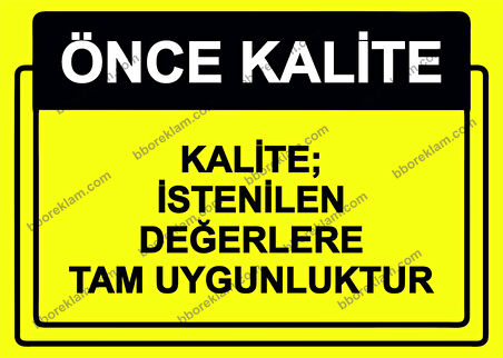 Önce Kalite.  Kalite; İstenilen Değerlere Tam Uygunluktur Uyarı Levhası