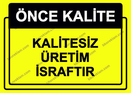 Önce Kalite.  Kalitesiz Üretim İsraftır Uyarı Levhası